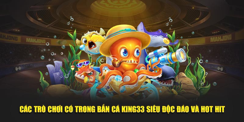 Các trò chơi có trong Bắn cá KING33 siêu độc đáo và hot hit