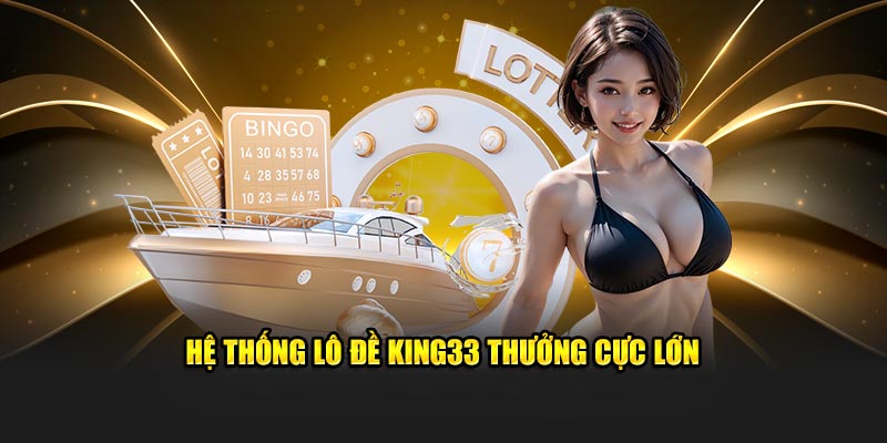 Hệ thống lô đề King33 thưởng cực lớn