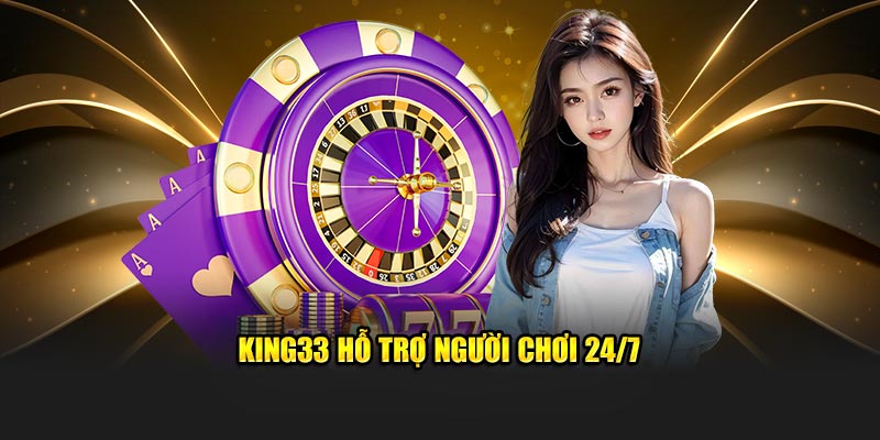 King33 hỗ trợ người chơi 24/7