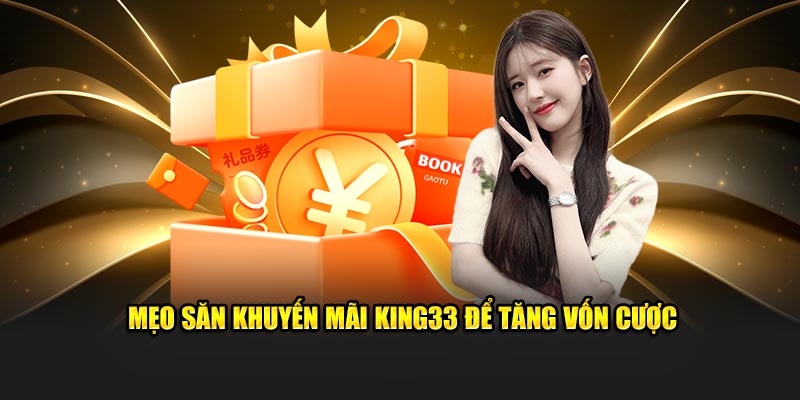 Mẹo săn Khuyến mãi King33 để tăng vốn cược