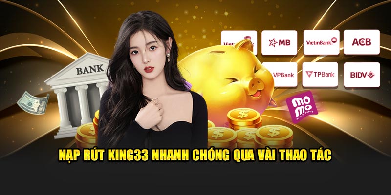 Nạp rút tiền King33 nhanh chóng qua vài thao tác